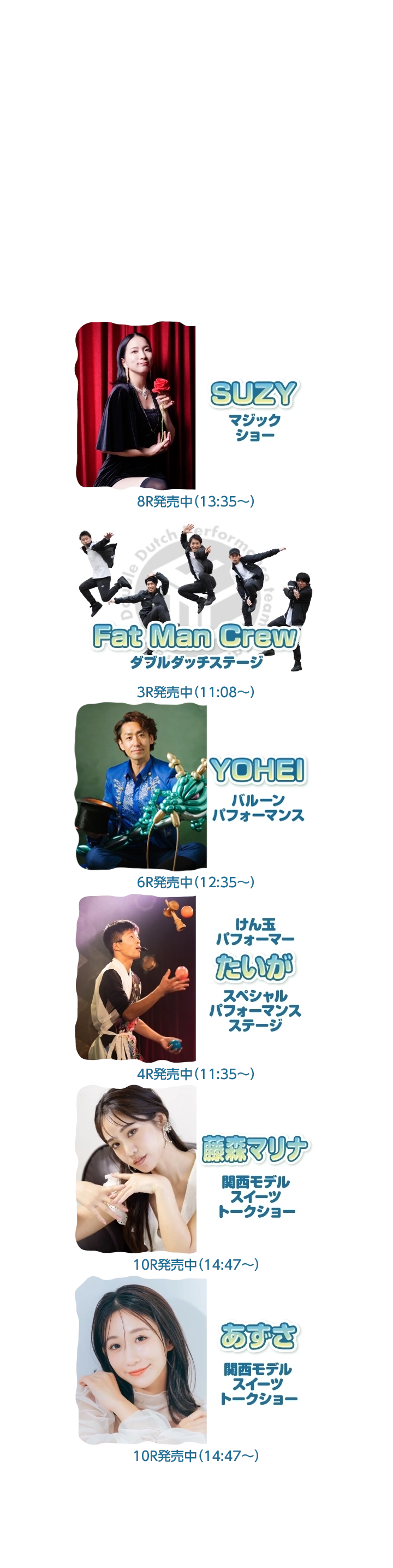 ★SUZY／マジックショー★カキツバターズ／アクロバットパフォーマンス★Fat Man Crew／ダブルダッチステージ★けん玉パフォーマーたいが／スペシャルパフォーマンスステージ★藤森マリナ／関西モデルスイーツトークショー★あずさ／関西モデルスイーツトークショー